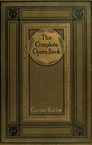 The Complete Opera Book The Stories of the Operas, together with 400 of the Leading Airs and Motives in Musical Notation The Complete Opera Book The Stories of the Operas, together with 400 of the Leading Airs and Motives in Musical Notation