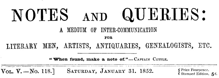 Notes and Queries, Vol. V, Number 118, January 31, 1852
A Medium of Inter-communication for Literary Men, Artists, Antiquaries, Genealogists, etc.