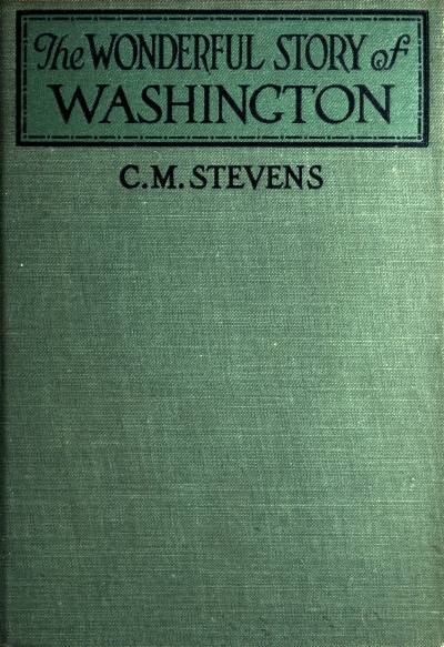 The Wonderful Story of Washington and the Meaning of His Life for the Youth and Patriotism of America The Wonderful Story of Washington and the Meaning of His Life for the Youth and Patriotism of America
