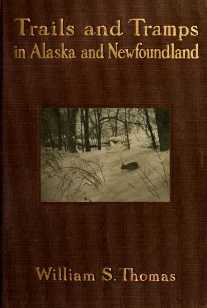 Trails and Tramps in Alaska and Newfoundland Trails and Tramps in Alaska and Newfoundland