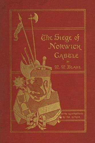 The Siege of Norwich Castle: A story of the last struggle against the Conqueror The Siege of Norwich Castle: A story of the last struggle against the Conqueror
