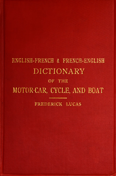 English-French and French-English dictionary of the motor car, cycle, and boat English-French and French-English dictionary of the motor car, cycle, and boat