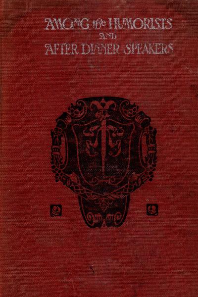 Among the Humorists and After Dinner Speakers, Vol. 1 A New Collection of Humorous Stories and Anecdotes Among the Humorists and After Dinner Speakers, Vol. 1 A New Collection of Humorous Stories and Anecdotes