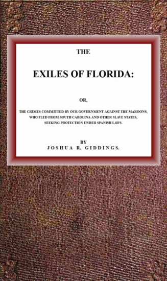 The Exiles of Florida or, The crimes committed by our government against the Maroons, who fled from South Carolina and other slave states, seeking protection under Spanish laws. The Exiles of Florida or, The crimes committed by our government against the Maroons, who fled from South Carolina and other slave states, seeking protection under Spanish laws.
