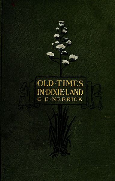 Old Times in Dixie Land: A Southern Matron's Memories Old Times in Dixie Land: A Southern Matron's Memories