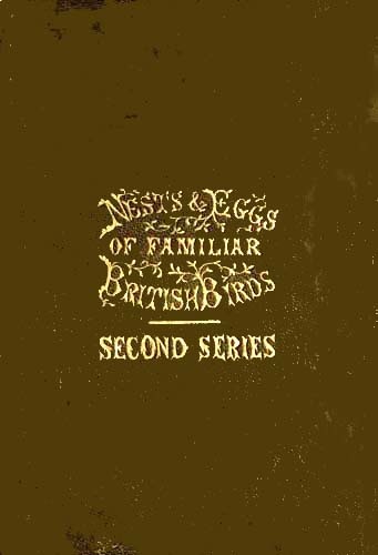 Nests and Eggs of Familiar British Birds, Second Series Described and Illustrated; with an Account of the Haunts and Habits of the Feathered Architects, and their Times and Modes of Building Nests and Eggs of Familiar British Birds, Second Series Described and Illustrated; with an Account of the Haunts and Habits of the Feathered Architects, and their Times and Modes of Building