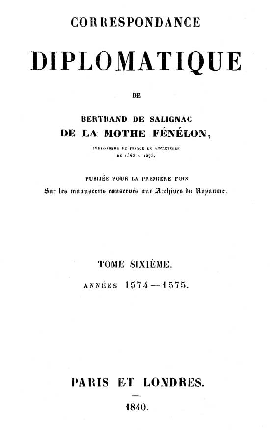 Correspondance diplomatique de Bertrand de Salignac de la Motte Fénélon, Tome Sixième
Ambassadeur de France en Angleterre de 1568 à 1575