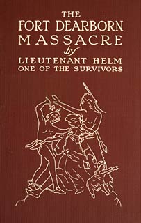 The Fort Dearborn Massacre Written in 1814 by Lieutenant Linai T. Helm, One of the Survivors, with Letters and Narratives of Contemporary Interest The Fort Dearborn Massacre Written in 1814 by Lieutenant Linai T. Helm, One of the Survivors, with Letters and Narratives of Contemporary Interest