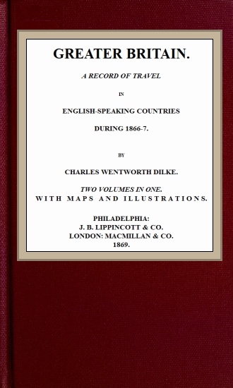 Greater Britain: A Record of Travel in English-Speaking Countries During 1866-7