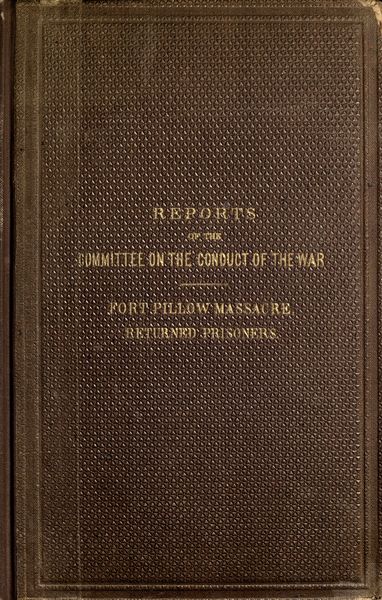 Reports of the Committee on the Conduct of the War
Fort Pillow Massacre. Returned Prisoners.