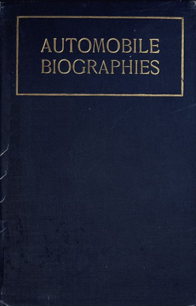 Automobile Biographies
An Account of the Lives and the Work of Those Who Have Been Identified with the Invention and Development of Self-Propelled Vehicles on the Common Roads