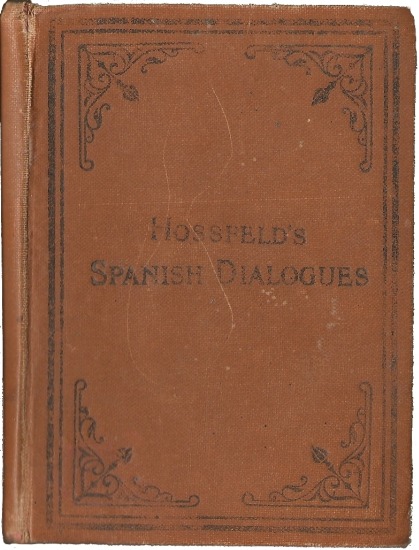 Hossfeld's Spanish Dialogues, and Idiomatic Phrases Indispensible for a Rapid Acquisition of the Spanish Language Hossfeld's Spanish Dialogues, and Idiomatic Phrases Indispensible for a Rapid Acquisition of the Spanish Language