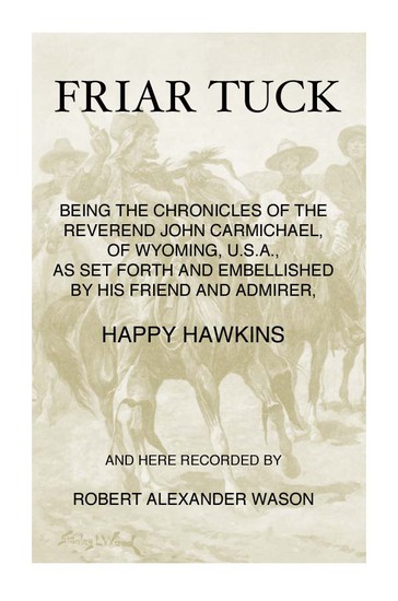 Friar Tuck
Being the Chronicles of the Reverend John Carmichael, of Wyoming, U. S. A.