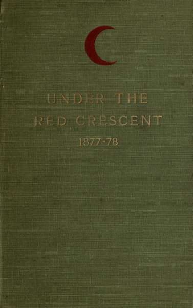 Under the Red Crescent
Adventures of an English Surgeon with the Turkish Army at Plevna and Erzeroum 1877-1878