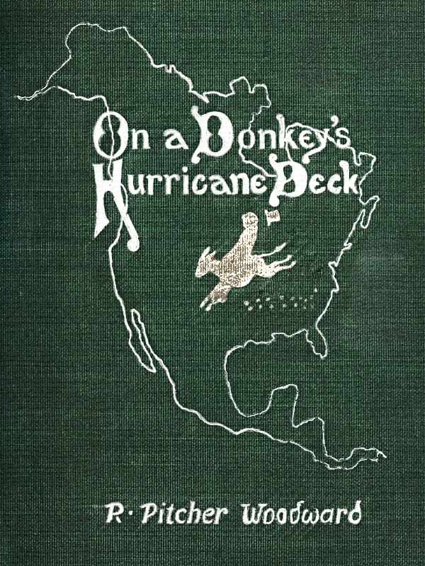 On a Donkey's Hurricane Deck
A Tempestous Voyage of Four Thousand and Ninety-Six Miles Across the American Continent on a Burro, in 340 Days and 2 Hours, Starting Without a Dollar and Earning My Way