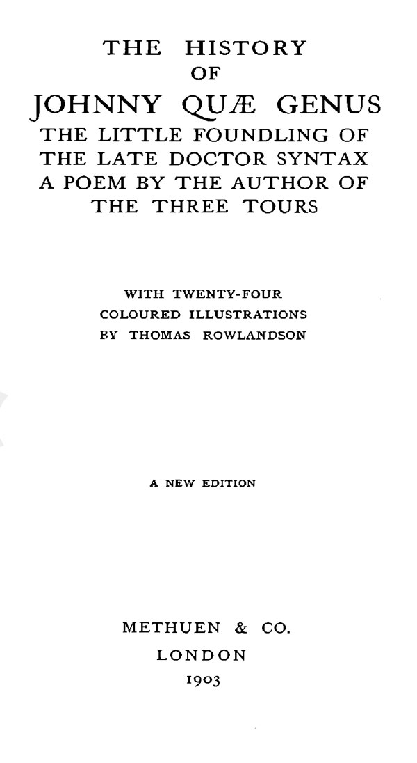 The History of Johnny Quæ Genus, the Little Foundling of the Late Doctor Syntax.
A Poem by the Author of the Three Tours.