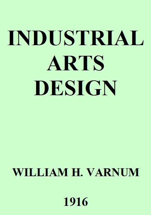 Industrial Arts Design
A Textbook of Practical Methods for Students, Teachers, and Craftsmen