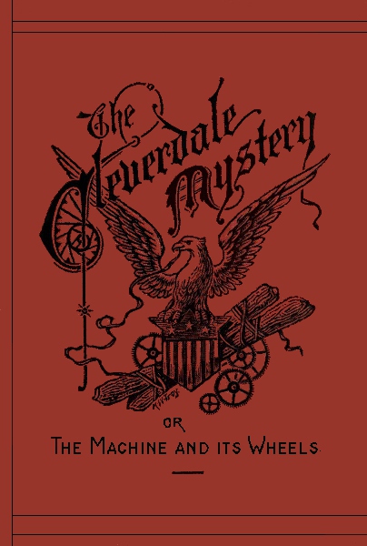 The Cleverdale Mystery; or, The Machine and Its Wheels: A Story of American Life The Cleverdale Mystery; or, The Machine and Its Wheels: A Story of American Life