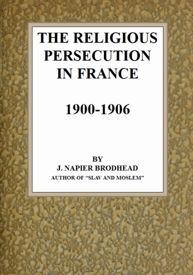 The Religious Persecution in France 1900-1906 The Religious Persecution in France 1900-1906