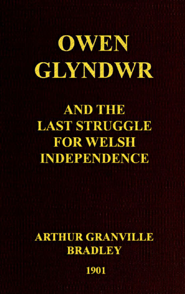 Owen Glyndwr and the Last Struggle for Welsh Independence With a Brief Sketch of Welsh History Owen Glyndwr and the Last Struggle for Welsh Independence With a Brief Sketch of Welsh History