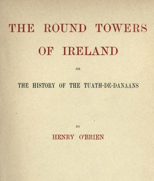 The Round Towers of Ireland; or, The History of the Tuath-De-Danaans The Round Towers of Ireland; or, The History of the Tuath-De-Danaans