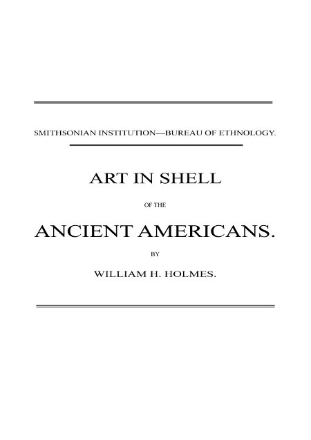 Art in Shell of the Ancient Americans
Second annual report of the Bureau of Ethnology to the Secretary of the Smithsonian Institution, 1880-81, pages 179-306