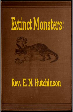 Extinct Monsters
A Popular Account of Some of the Larger Forms of Ancient Animal Life