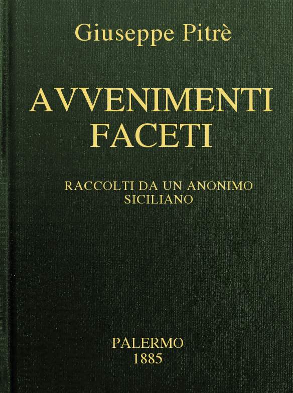 Avvenimenti faceti: Raccolti da un Anonimo Siciliano del secolo XVIII Avvenimenti faceti: Raccolti da un Anonimo Siciliano del secolo XVIII