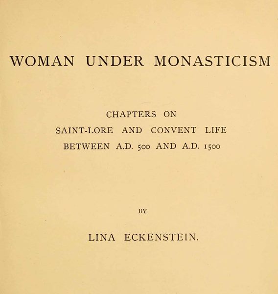 Woman under Monasticism
Chapters on Saint-Lore and Convent Life between A.D. 500 and A.D. 1500