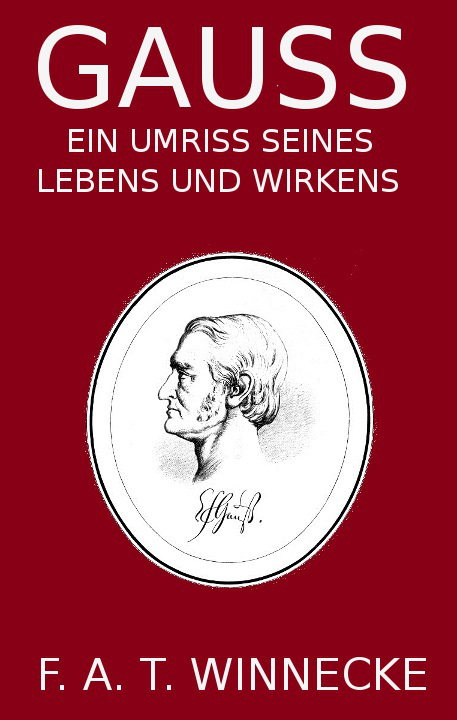 Gauss, ein Umriss seines Lebens und Wirkens Gauss, ein Umriss seines Lebens und Wirkens