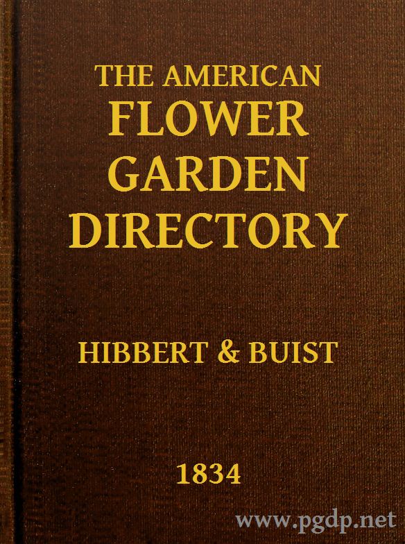 The American Flower Garden Directory
Containing Practical Directions for the Culture of Plants, in the Hot-House, Garden-House, Flower Garden and Rooms or Parlours, for Every Month in the Year