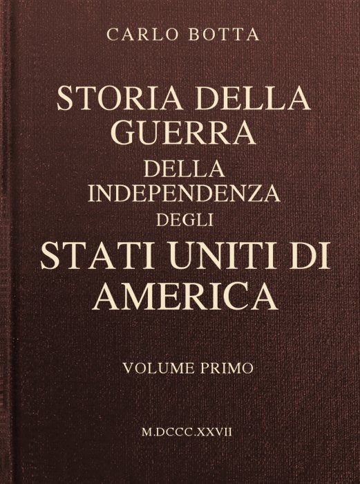 Storia della Guerra della Independenza degli Stati Uniti di America, vol. 1 Storia della Guerra della Independenza degli Stati Uniti di America, vol. 1