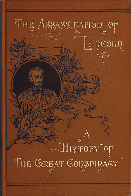 Assassination of Lincoln: a History of the Great Conspiracy Trial of the Conspirators by a Military Commission, and a Review of the Trial of John H. Surratt Assassination of Lincoln: a History of the Great Conspiracy Trial of the Conspirators by a Military Commission, and a Review of the Trial of John H. Surratt