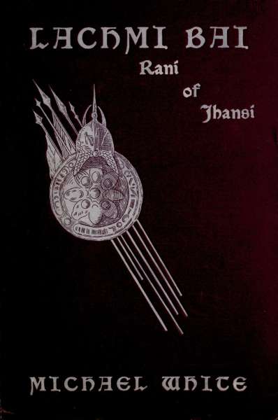 Lachmi Bai, Rani of Jhansi: The Jeanne D'Arc of India Lachmi Bai, Rani of Jhansi: The Jeanne D'Arc of India
