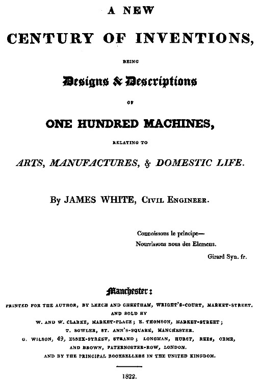 A New Century of Inventions Being Designs & Descriptions of One Hundred Machines, Relating to Arts, Manufactures, & Domestic Life A New Century of Inventions Being Designs & Descriptions of One Hundred Machines, Relating to Arts, Manufactures, & Domestic Life