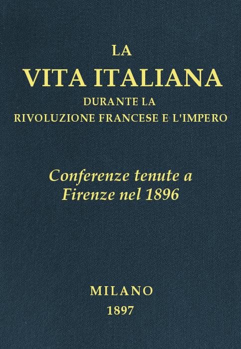 Conferenze tenute a Firenze nel 1896
La vita italiana durante la Rivoluzione francese e l'Impero