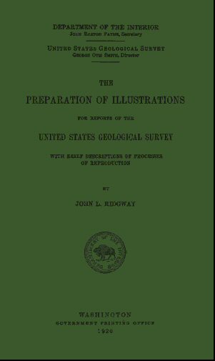 The Preparation of Illustrations for Reports of the United States Geological Survey With Brief Descriptions of Processes of Reproduction The Preparation of Illustrations for Reports of the United States Geological Survey With Brief Descriptions of Processes of Reproduction