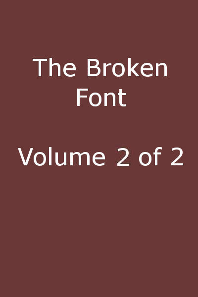 The Broken Font: A Story of the Civil War, Vol. 2 (of 2) The Broken Font: A Story of the Civil War, Vol. 2 (of 2)