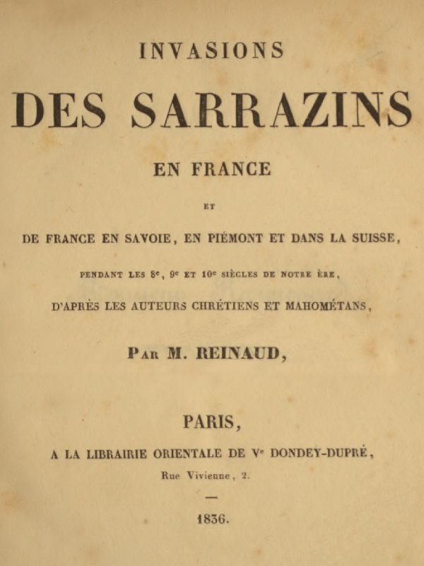 Invasions des Sarrazins en France et de France en Savoie, en Piémont et dans la Suisse, pendant les 8e, 9e et 10e siècles de notre ère Invasions des Sarrazins en France et de France en Savoie, en Piémont et dans la Suisse, pendant les 8e, 9e et 10e siècles de notre ère