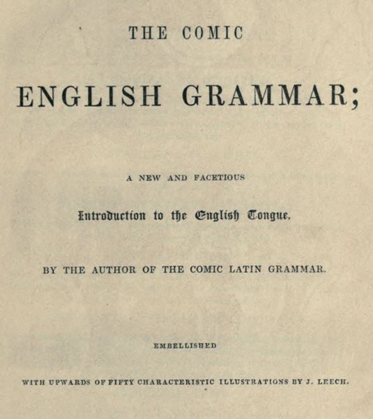 The Comic English Grammar: A New and Facetious Introduction to the English Tongue The Comic English Grammar: A New and Facetious Introduction to the English Tongue