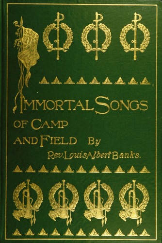 Immortal Songs of Camp and Field The Story of their Inspiration together with Striking Anecdotes connected with their History Immortal Songs of Camp and Field The Story of their Inspiration together with Striking Anecdotes connected with their History