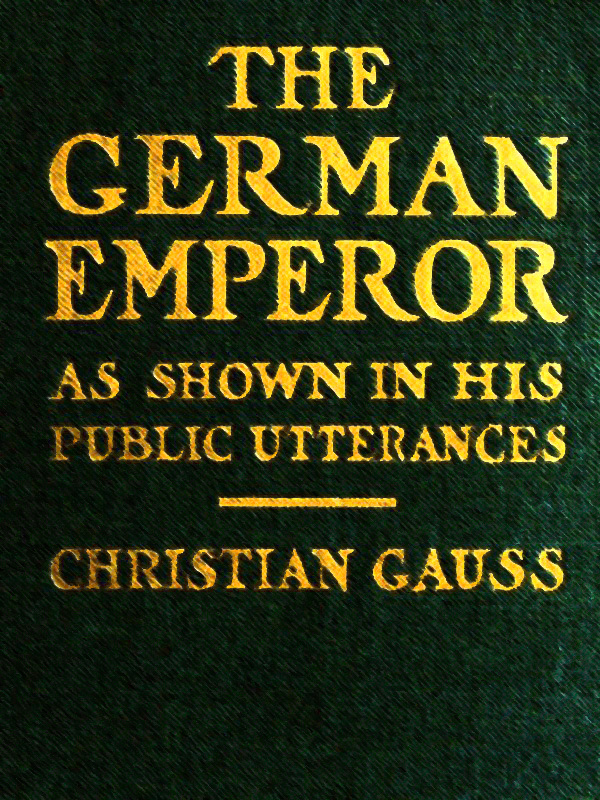 The German Emperor as Shown in His Public Utterances The German Emperor as Shown in His Public Utterances