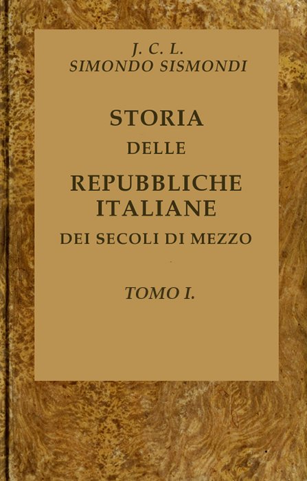 Storia delle repubbliche italiane dei secoli di mezzo, v. 01 (of 16) Storia delle repubbliche italiane dei secoli di mezzo, v. 01 (of 16)