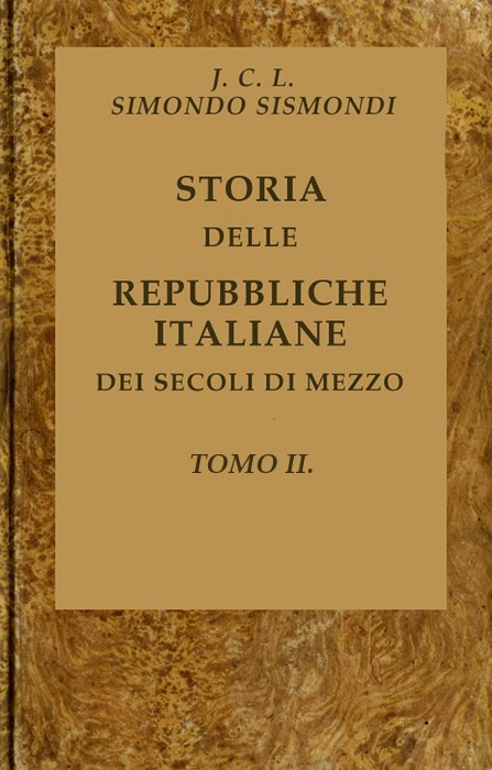 Storia delle repubbliche italiane dei secoli di mezzo, v. 02 (of 16) Storia delle repubbliche italiane dei secoli di mezzo, v. 02 (of 16)