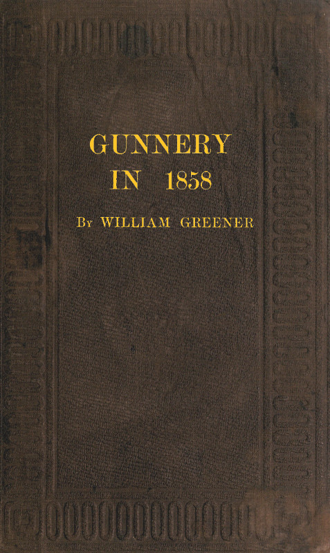 Gunnery in 1858: Being a Treatise on Rifles, Cannon, and Sporting Arms
Explaining the Principles of the Science of Gunnery, and Describing the Newest Improvements in Fire-Arms