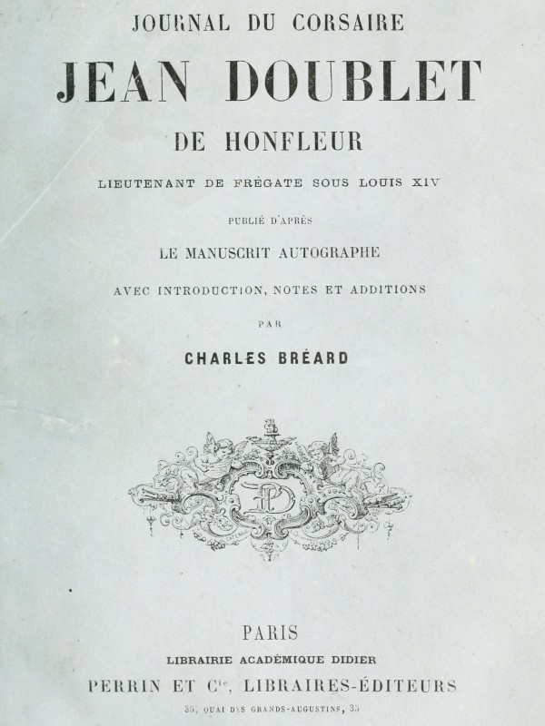 Journal du corsaire Jean Doublet de Honfleur, lieutenant de frégate sous Louis XIV
Publié d'après le manuscrit autographe avec introduction, notes et additions