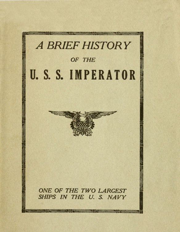 A Brief History of the U. S. S. Imperator, One of the Two Largest Ships in the U. S. Navy. A Brief History of the U. S. S. Imperator, One of the Two Largest Ships in the U. S. Navy.