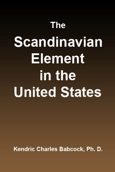 The Scandinavian Element in the United States University of Illinois Studies in the Social Sciences, Vol. 111, No. 3, September, 1914 The Scandinavian Element in the United States University of Illinois Studies in the Social Sciences, Vol. 111, No. 3, September, 1914