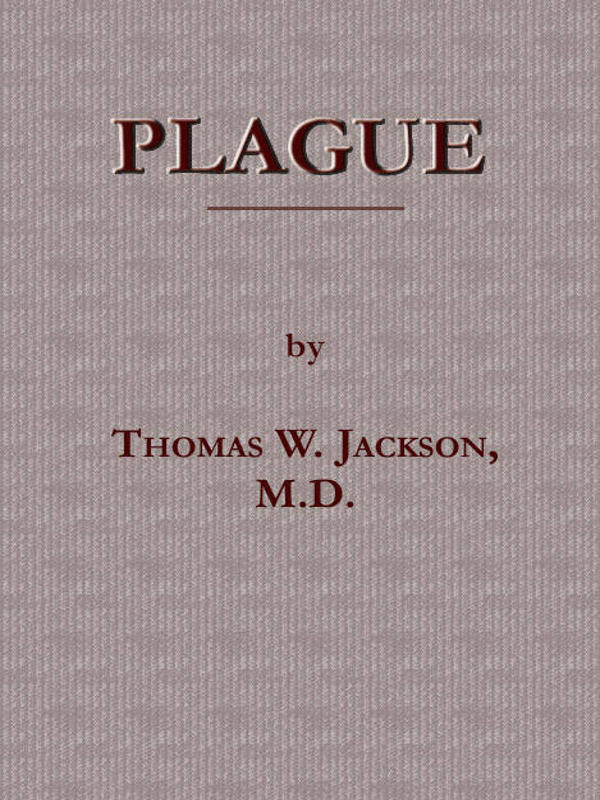 Plague Its Cause and the Manner of its Extension, Its Menace, Its Control and Suppression, Its Diagnosis and Treatment Plague Its Cause and the Manner of its Extension, Its Menace, Its Control and Suppression, Its Diagnosis and Treatment