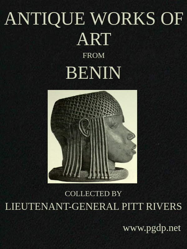 Antique Works of Art from Benin Collected by Lieutenant-General Pitt Rivers Antique Works of Art from Benin Collected by Lieutenant-General Pitt Rivers